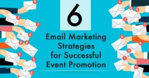 6 Email Marketing Strategies for Successful Event Promotion